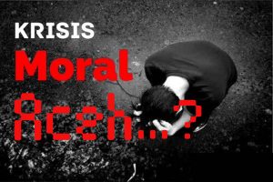 Merosotnya Moral Anak Aceh, Tanggung Jawab Siapa?