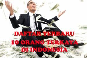 Ini Daftar Terbaru 10 Orang Terkaya di Indonesia
